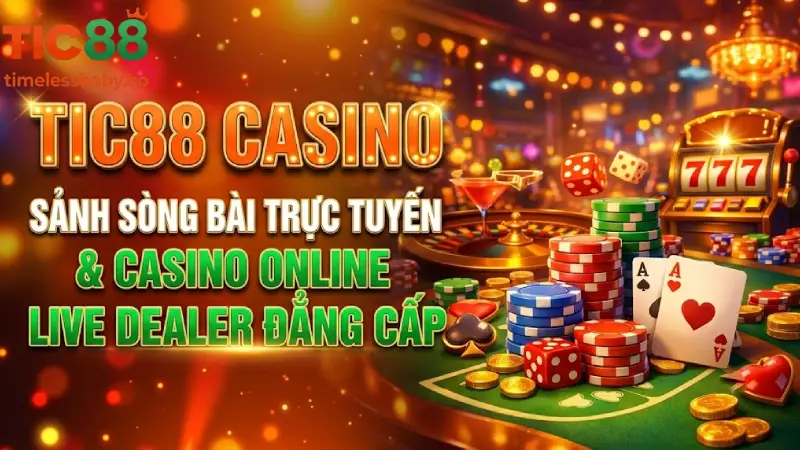 TIC88 Casino - Sảnh Sòng Bài Trực Tuyến & Casino Online Live Dealer Đẳng Cấp
